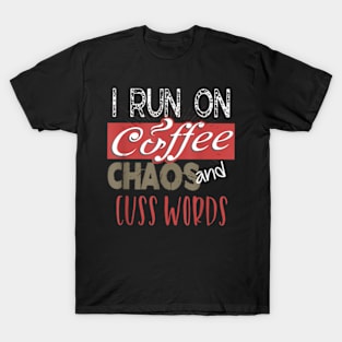 I Run On Coffee, Chaos, and Cuss Words  Caffeine T-Shirt